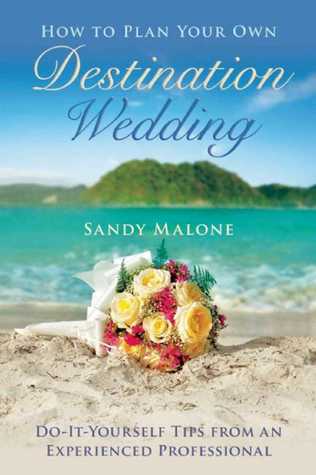 Download How to Plan Your Own Destination Wedding: Do-It-Yourself Tips from an Experienced Professional - Sandy Malone | ePub