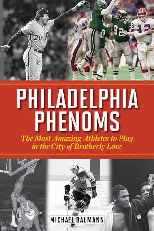Read Online Philadelphia Phenoms: The Most Amazing Athletes to Play in the City of Brotherly Love - Michael Baumann | ePub