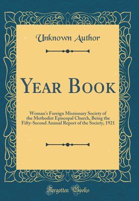Read Online Year Book: Woman's Foreign Missionary Society of the Methodist Episcopal Church, Being the Fifty-Second Annual Report of the Society, 1921 (Classic Reprint) - Unknown file in PDF