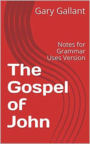 Read The Gospel of John: Notes for Grammar Uses Version - Gary Gallant | ePub