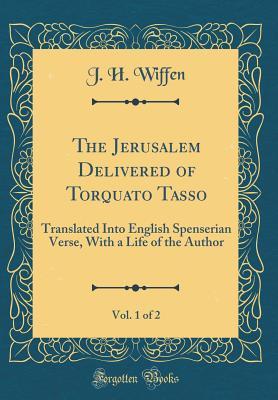 Full Download The Jerusalem Delivered of Torquato Tasso, Vol. 1 of 2: Translated Into English Spenserian Verse, with a Life of the Author (Classic Reprint) - Jeremiah Holmes Wiffen file in ePub