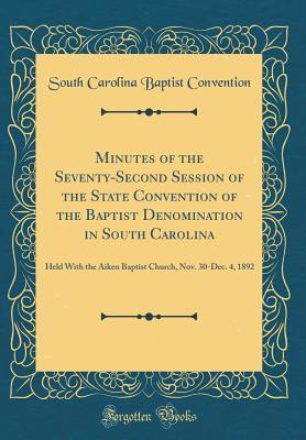 Full Download Minutes of the Seventy-Second Session of the State Convention of the Baptist Denomination in South Carolina: Held with the Aiken Baptist Church, Nov. 30-Dec. 4, 1892 (Classic Reprint) - South Carolina Baptist Convention | ePub