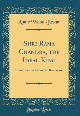 Download Shri Rama Chandra, the Ideal King: Some Lessons from the Ramayana (Classic Reprint) - Annie Besant file in ePub