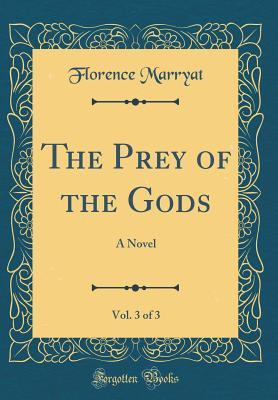 Read Online The Prey of the Gods, Vol. 3 of 3: A Novel (Classic Reprint) - Florence Marryat file in PDF