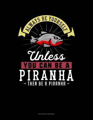 Download Always Be Yourself Unless You Can Be a Piranha Then Be a Piranha: Accounts Journal -  file in ePub