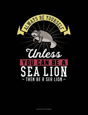 Full Download Always Be Yourself Unless You Can Be a Sea Lion Then Be a Sea Lion: Accounts Journal -  file in PDF