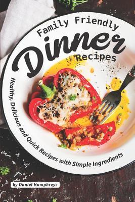 Read Family Friendly Dinner Recipes: Healthy, Delicious and Quick Recipes with Simple Ingredients - Daniel Humphreys file in ePub
