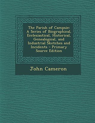 Read The Parish of Campsie: A Series of Biographical, Ecclesiastical, Historical, Genealogical, and Industrial Sketches and Incidents - John Cameron file in ePub