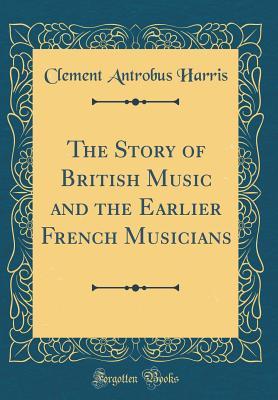 Download The Story of British Music and the Earlier French Musicians (Classic Reprint) - Clement A. Harris file in ePub