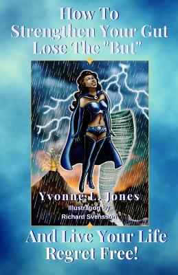 Read How to Strengthen Your Gut, Lose the but and Live Your Life Regret Free - Yvonne L Jones | PDF