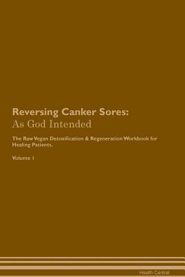 Download Reversing Canker Sores: As God Intended The Raw Vegan Plant-Based Detoxification & Regeneration Workbook for Healing Patients. Volume 1 - Health Central file in ePub