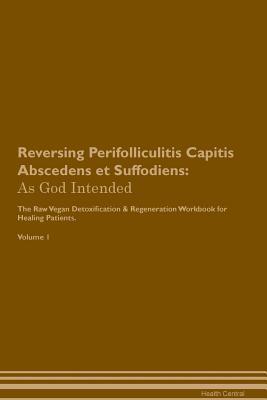 Full Download Reversing Perifolliculitis Capitis Abscedens et Suffodiens: As God Intended The Raw Vegan Plant-Based Detoxification & Regeneration Workbook for Healing Patients. Volume 1 - Health Central | ePub