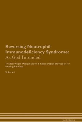 Download Reversing Neutrophil Immunodeficiency Syndrome: As God Intended The Raw Vegan Plant-Based Detoxification & Regeneration Workbook for Healing Patients. Volume 1 - Health Central | ePub