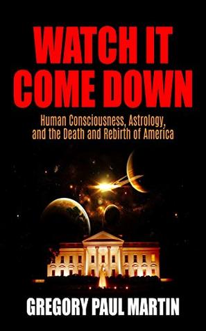 Download Watch It Come Down: Human Consciousness, Astrology, and the Death and Rebirth of America - Gregory Paul Martin | ePub