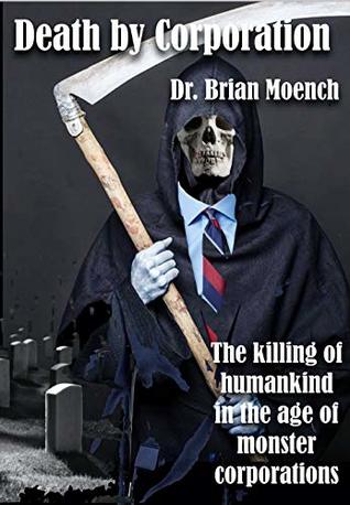Download Death by Corporation: The killing of humankind in the age of monster corporations - Brian Moench | ePub