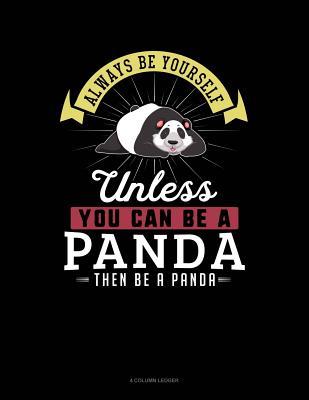 Read Online Always Be Yourself Unless You Can Be a Panda Then Be a Panda: 4 Column Ledger -  file in PDF