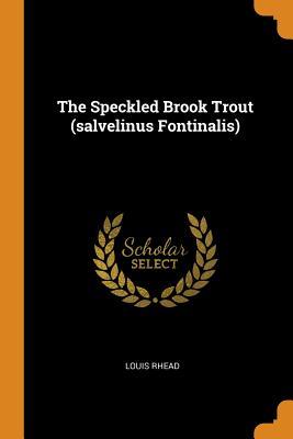 Full Download The Speckled Brook Trout (Salvelinus Fontinalis) - Louis Rhead file in ePub