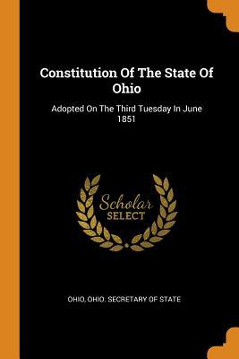 Full Download Constitution of the State of Ohio: Adopted on the Third Tuesday in June 1851 - Ohio | PDF