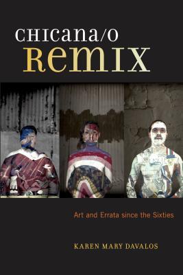 Read Online Chicana/o Remix: Art and Errata Since the Sixties - Karen Mary Davalos | ePub