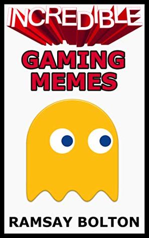 Full Download Incredible Gaming Memes: FNAF, Call of Duty, Red Dead Redemption, GTA, Final Fantasy, Zelda Memes and More. - Ramsay Bolton | ePub