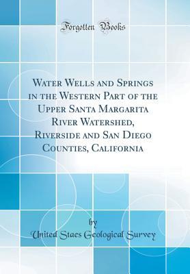Download Water Wells and Springs in the Western Part of the Upper Santa Margarita River Watershed, Riverside and San Diego Counties, California (Classic Reprint) - United Staes Geological Survey | ePub