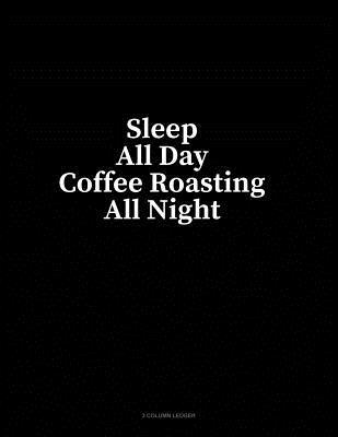 Read Sleep All Day Coffee Roasting All Night: 3 Column Ledger - Minkyo Press file in PDF