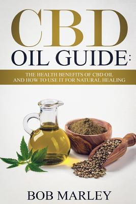 Full Download CBD Oil Guide: The Health Benefits of CBD Oil and How to Use It for Natural Healing - Bob Marley | PDF