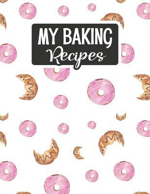 Full Download My Baking Recipes: Blank Baking Recipe Book - Croissants and Donuts - Sarah Moulton | ePub