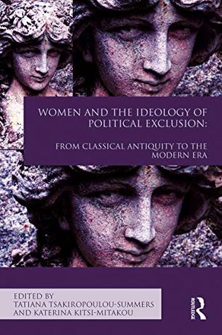 Download Women and the Ideology of Political Exclusion: From Classical Antiquity to the Modern Era (Routledge Companions) - Tatiana Tsakiropoulou-Summers | ePub