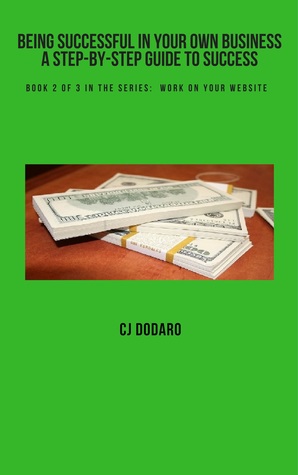 Full Download Being Successful in Your Own Business: A Step-by-Step Guide to Success - Book 2 of 3 in the Series: Work on Your Website - C.J. Dodaro file in PDF