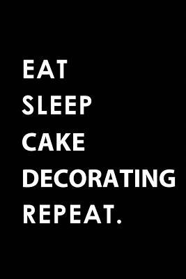 Read Online Eat Sleep Cake Decorating Repeat: Blank Lined 6x9 Cake Decorating Passion and Hobby Journal/Notebooks as Gift for the Ones Who Eat, Sleep and Live It Forever. - Big Dreams Publishing file in PDF
