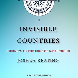 Full Download Invisible Countries: Journeys to the Edge of Nationhood - Joshua Keating | PDF