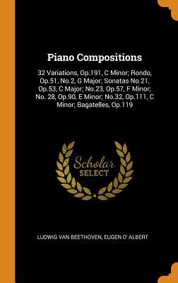 Download Piano Compositions: 32 Variations, Op.191, C Minor; Rondo, Op.51, No.2, G Major; Sonatas No.21, Op.53, C Major; No.23, Op.57, F Minor; No. 28, Op.90, E Minor; No.32, Op.111, C Minor; Bagatelles, Op.119 - Ludwig van Beethoven | ePub