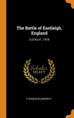Read The Battle of Eastleigh, England: U.S.N.A.F., 1918 - T Francis Bludworth file in PDF