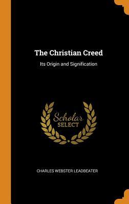 Full Download The Christian Creed: Its Origin and Signification - Charles W. Leadbeater file in PDF