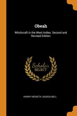 Read Online Obeah: Witchcraft in the West Indies. Second and Revised Edition; Second and Revised Edition - Henry Hesketh Joudou Bell | PDF