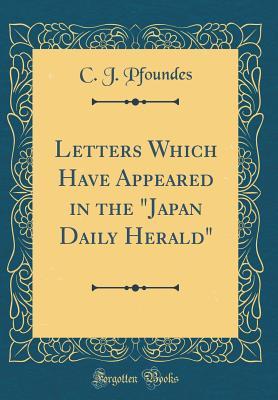 Read Online Letters Which Have Appeared in the Japan Daily Herald (Classic Reprint) - C J Pfoundes | ePub