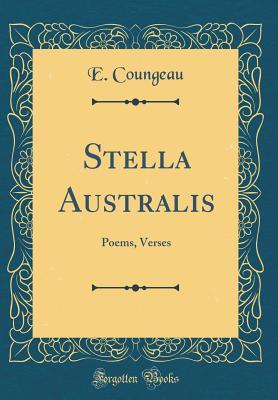 Full Download Stella Australis: Poems, Verses (Classic Reprint) - E. Coungeau | PDF