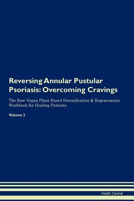 Download Reversing Annular Pustular Psoriasis: Overcoming Cravings The Raw Vegan Plant-Based Detoxification & Regeneration Workbook for Healing Patients. Volume 3 - Health Central file in ePub
