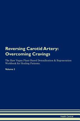 Read Online Reversing Carotid Artery: Overcoming Cravings The Raw Vegan Plant-Based Detoxification & Regeneration Workbook for Healing Patients. Volume 3 - Health Central file in PDF