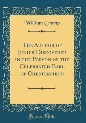 Download The Author of Junius Discovered in the Person of the Celebrated Earl of Chesterfield (Classic Reprint) - William Cramp | ePub