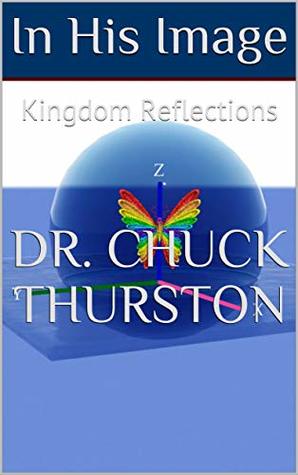 Full Download In His Image: Kingdom Reflections (The Body Codes Series Book 1) - Dr. Chuck Thurston | ePub