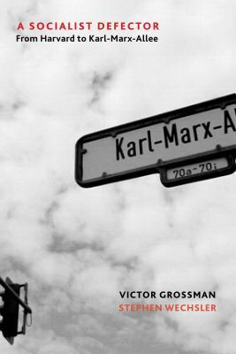 Download A Socialist Defector: From Harvard to Karl-Marx-Allee - Victor Grossman | PDF