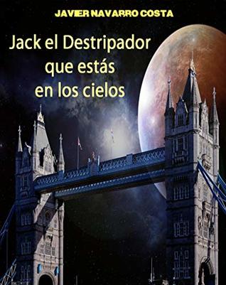 Full Download JACK EL DESTRIPADOR QUE ESTÁS EN LOS CIELOS (Jack The Ripper nº 1) - Javier Navarro Costa file in ePub