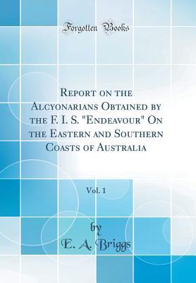 Read Online Report on the Alcyonarians Obtained by the F. I. S. Endeavour on the Eastern and Southern Coasts of Australia, Vol. 1 (Classic Reprint) - E a Briggs file in ePub