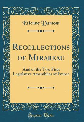 Read Online Recollections of Mirabeau: And of the Two First Legislative Assemblies of France (Classic Reprint) - Etienne Dumont | ePub