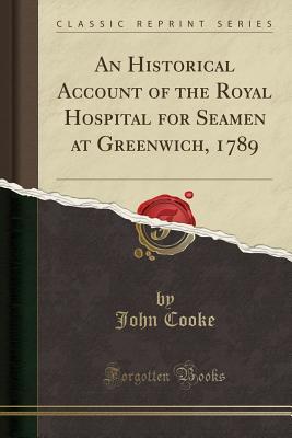 Download An Historical Account of the Royal Hospital for Seamen at Greenwich, 1789 (Classic Reprint) - John Cooke file in ePub