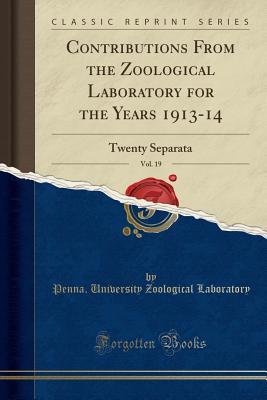 Read Online Contributions from the Zoological Laboratory for the Years 1913-14, Vol. 19: Twenty Separata (Classic Reprint) - Penna University Zoological Laboratory file in ePub