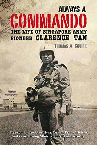 Download Always a Commando: The Life of Singapore Army Pioneer Clarence Tan - Thomas A. Squire | PDF