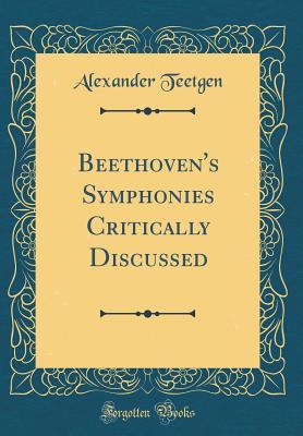 Full Download Beethoven's Symphonies Critically Discussed (Classic Reprint) - Alexander Teetgen | PDF